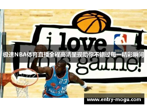 极速NBA体育直播全程高清呈现助你不错过每一精彩瞬间